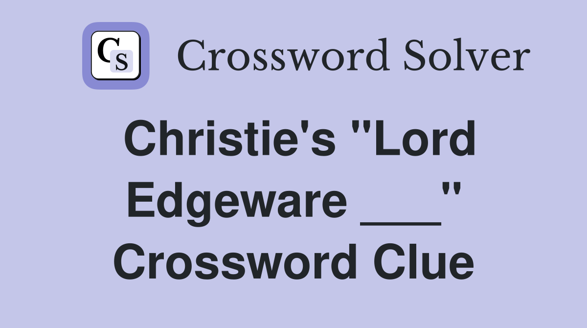 Christie's "Lord Edgeware ___" Crossword Clue Answers Crossword Solver